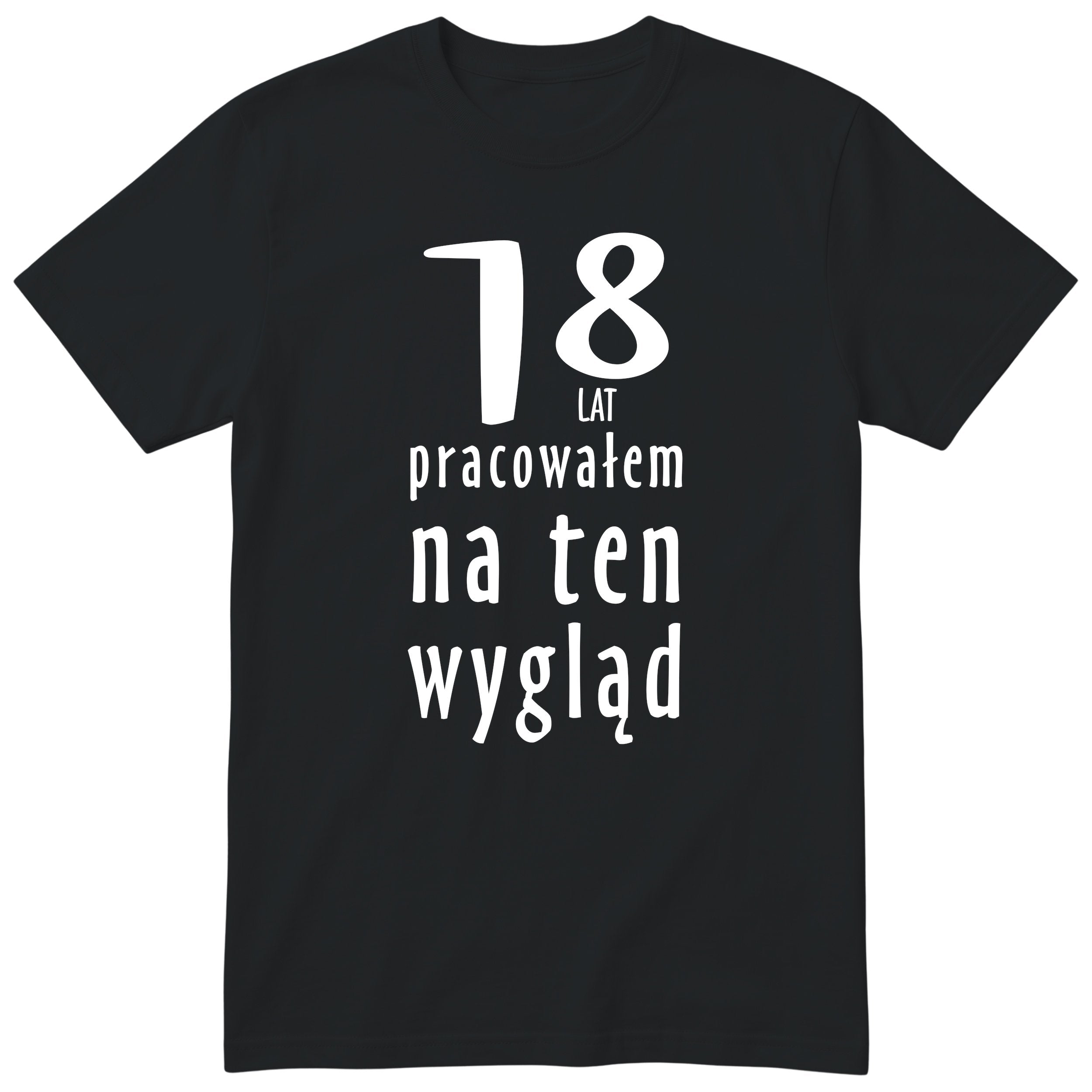 18 Lat Pracowałem Na Ten Wygląd - czarna