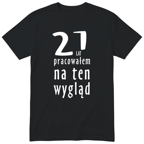21 Lat Pracowałem Na Ten Wygląd - czarna