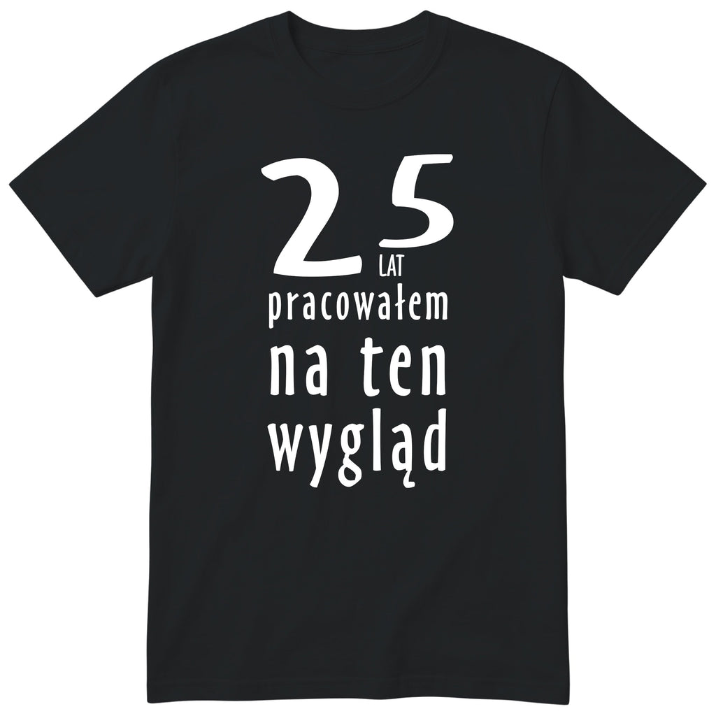 25 Lat Pracowałem Na Ten Wygląd - czarna