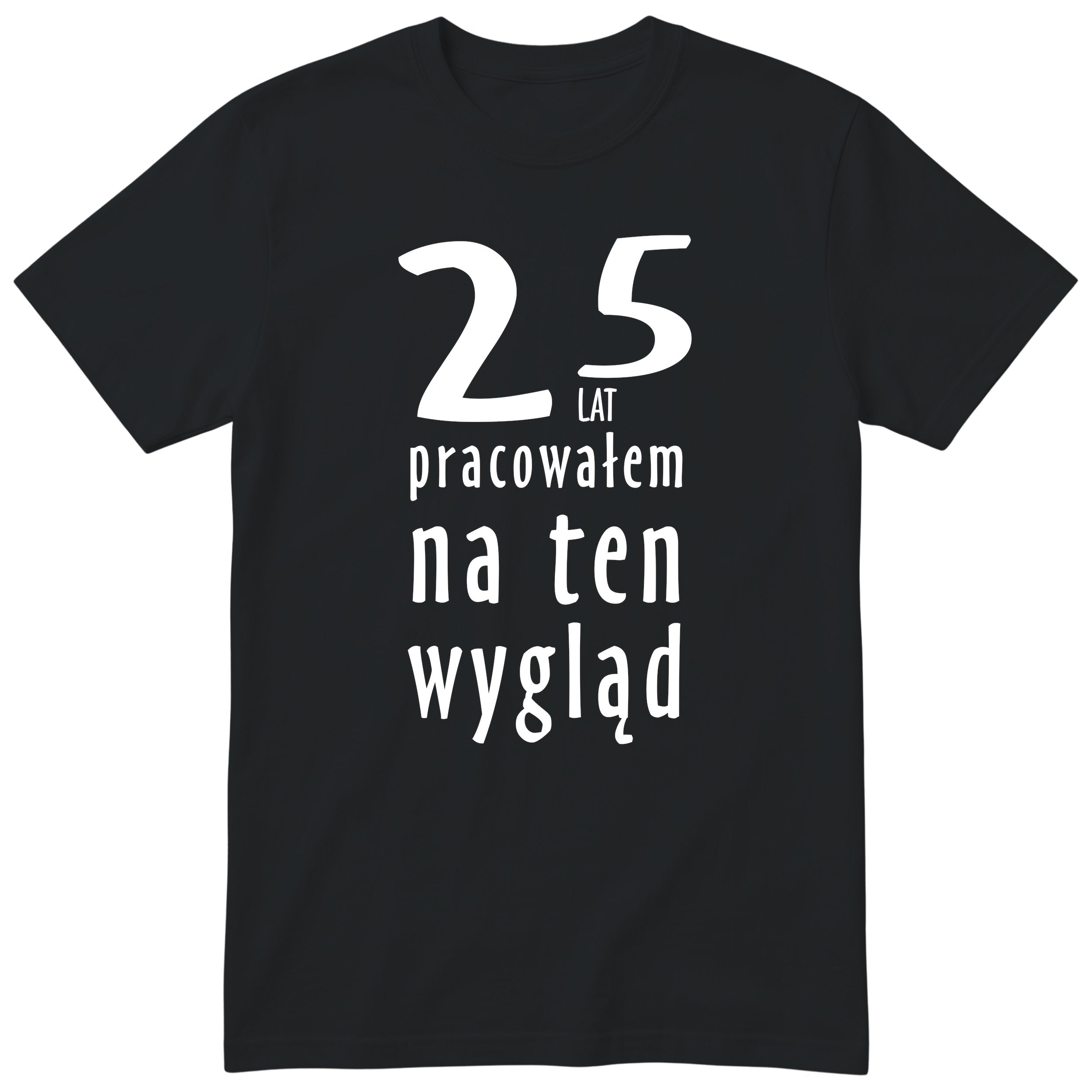 25 Lat Pracowałem Na Ten Wygląd - czarna