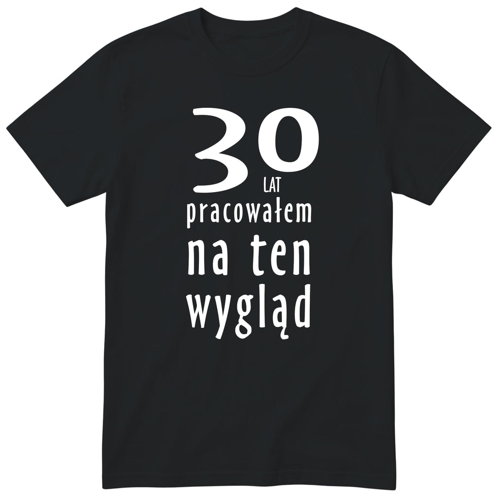 30 Lat Pracowałem Na Ten Wygląd - czarna