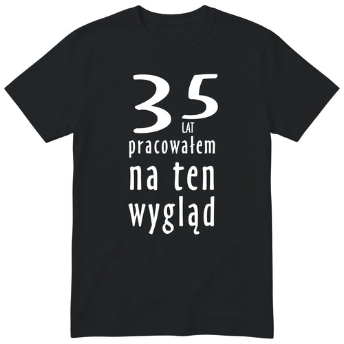 35 Lat Pracowałem Na Ten Wygląd - czarna