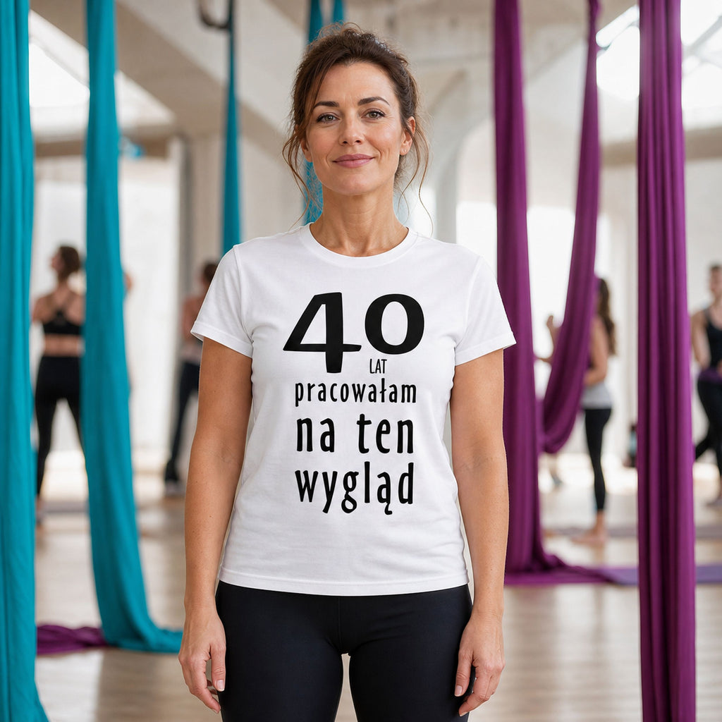 40 LAT PRACOWAŁAM NA TEN WYGLĄD - Koszulka na 40 Urodziny dla Niej