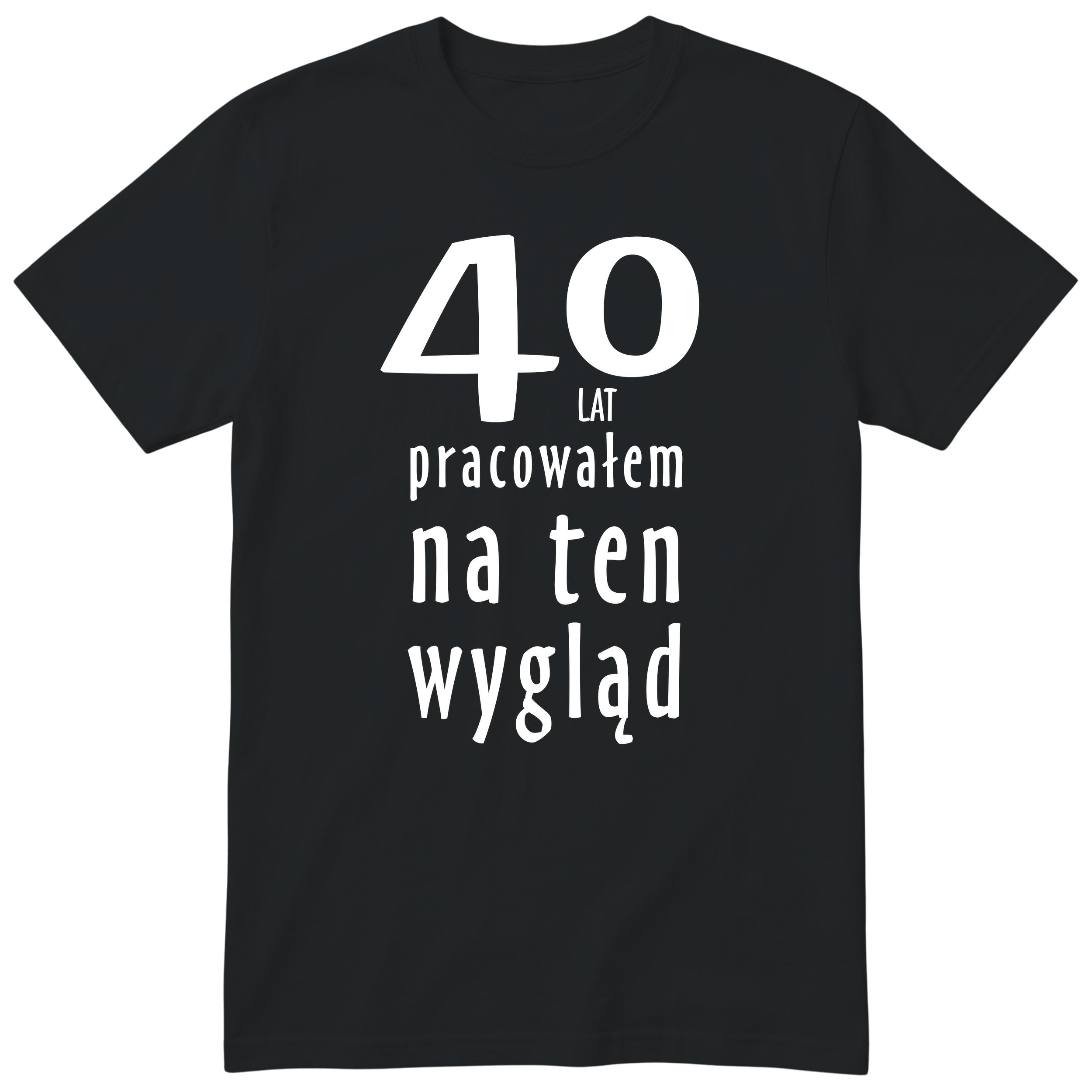40 Lat Pracowałem Na Ten Wygląd - czarna
