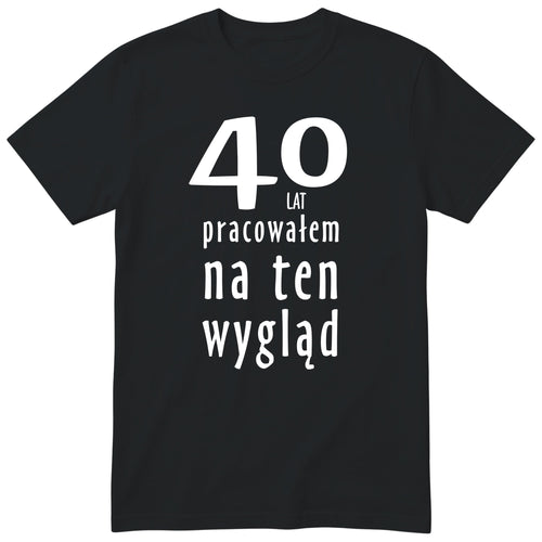 40 Lat Pracowałem Na Ten Wygląd - czarna
