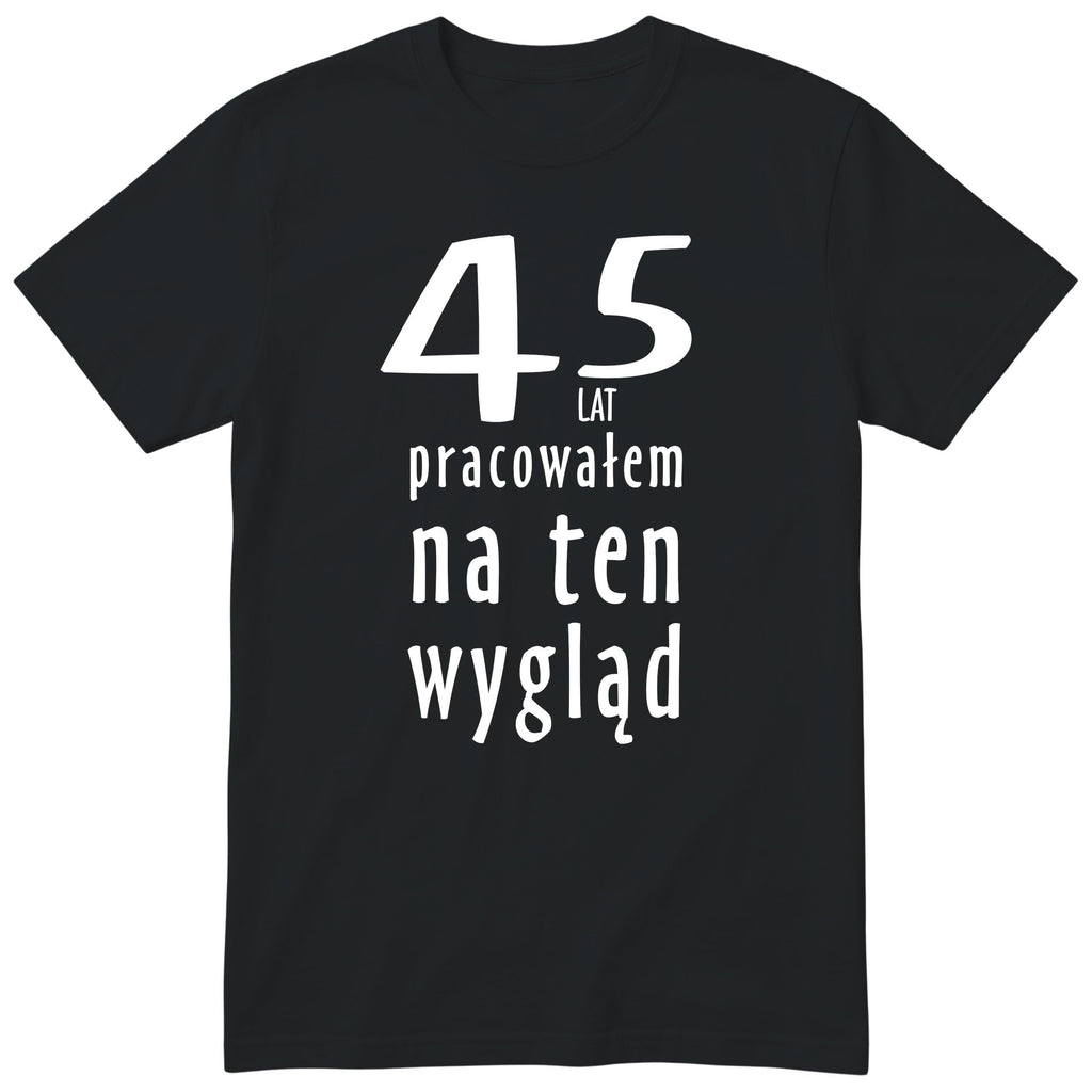 45 Lat Pracowałem Na Ten Wygląd - czarna