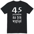 45 Lat Pracowałem Na Ten Wygląd - czarna
