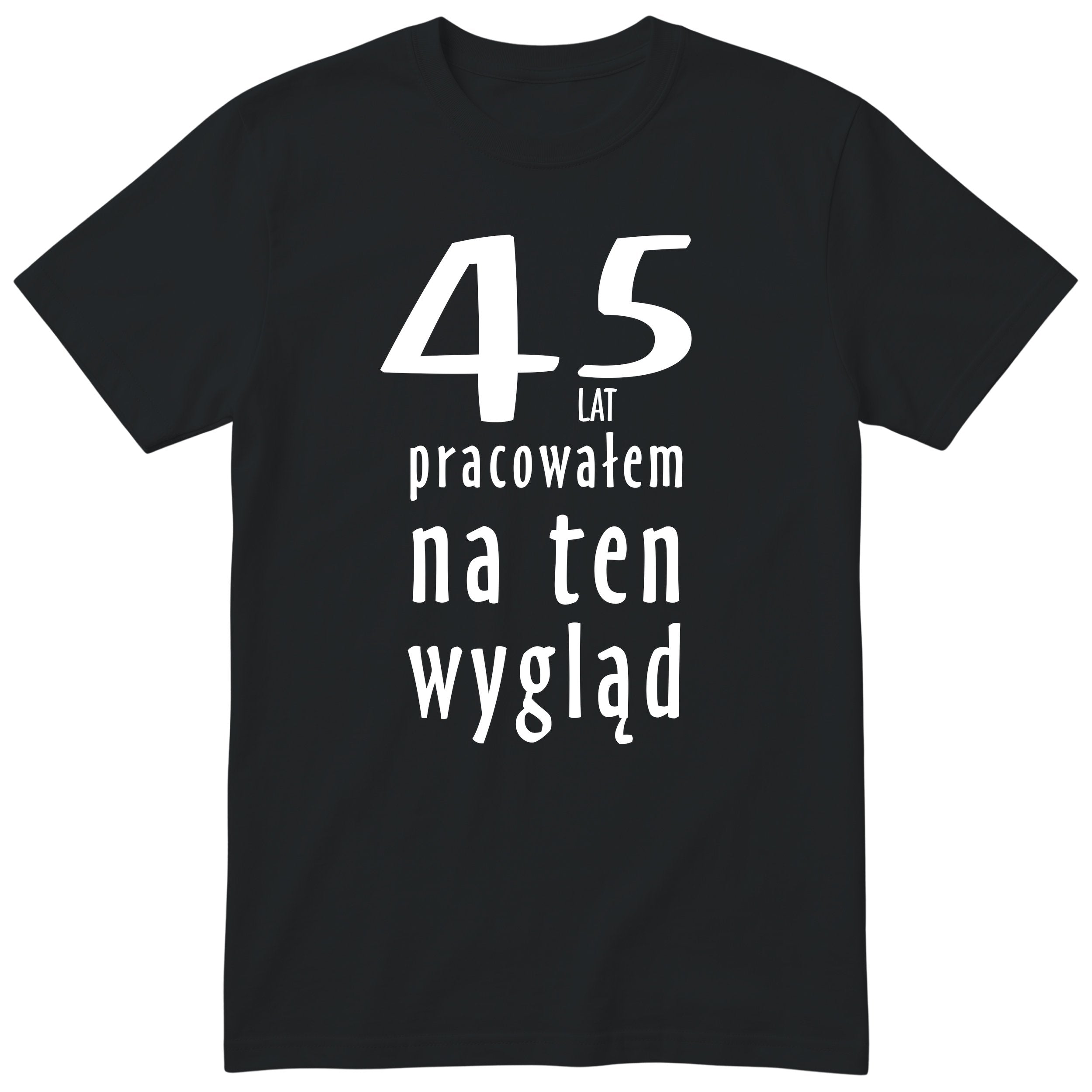 45 Lat Pracowałem Na Ten Wygląd - czarna