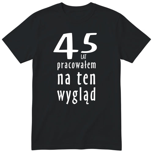 45 Lat Pracowałem Na Ten Wygląd - czarna
