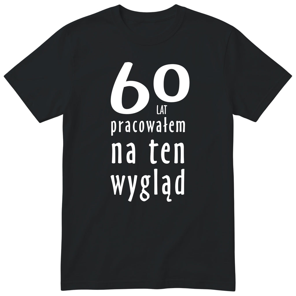 60 Lat Pracowałem Na Ten Wygląd - czarna