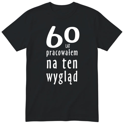 60 Lat Pracowałem Na Ten Wygląd - czarna