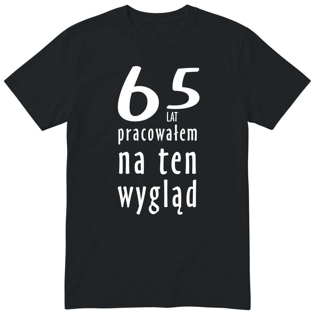 65 Lat Pracowałem Na Ten Wygląd - czarna