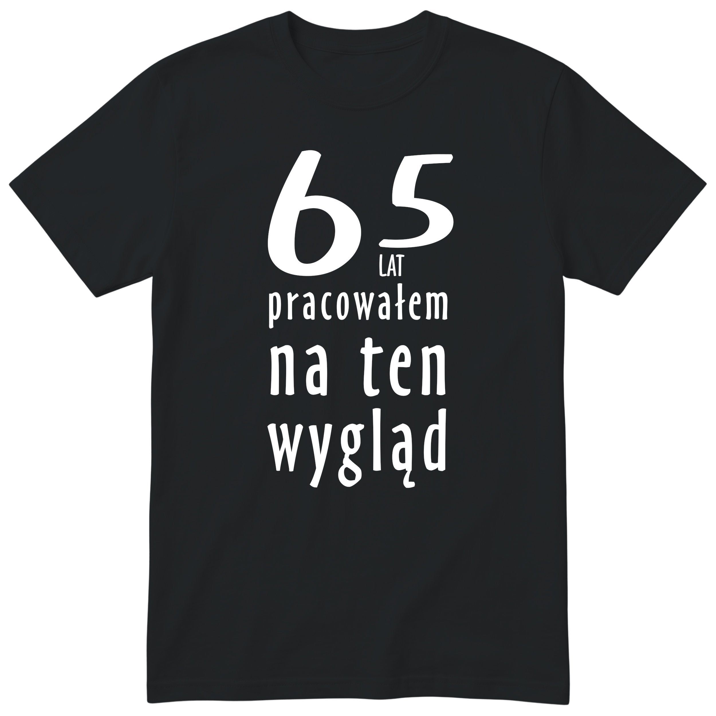 65 Lat Pracowałem Na Ten Wygląd - czarna