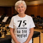 75 LAT PRACOWAŁAM NA TEN WYGLĄD - Koszulka na 75 Urodziny dla Niej