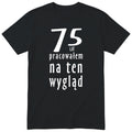75 Lat Pracowałem Na Ten Wygląd - czarna
