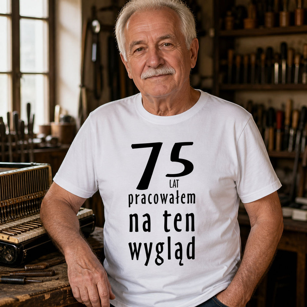 75 Lat Pracowalem Na Ten Wyglad - Koszulka na 75 Urodziny dla Niego