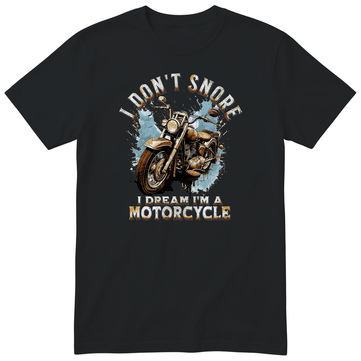 Black I Don't Snore I Dream I'm a Motorcycle motorcycle t-shirt - rusty vintage motorcycle on a blue paint splash with drips, gift for a biker