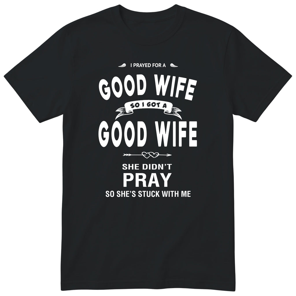 Black I Prayed For A Good Wife t-shirt front print - funny husband gift, English print