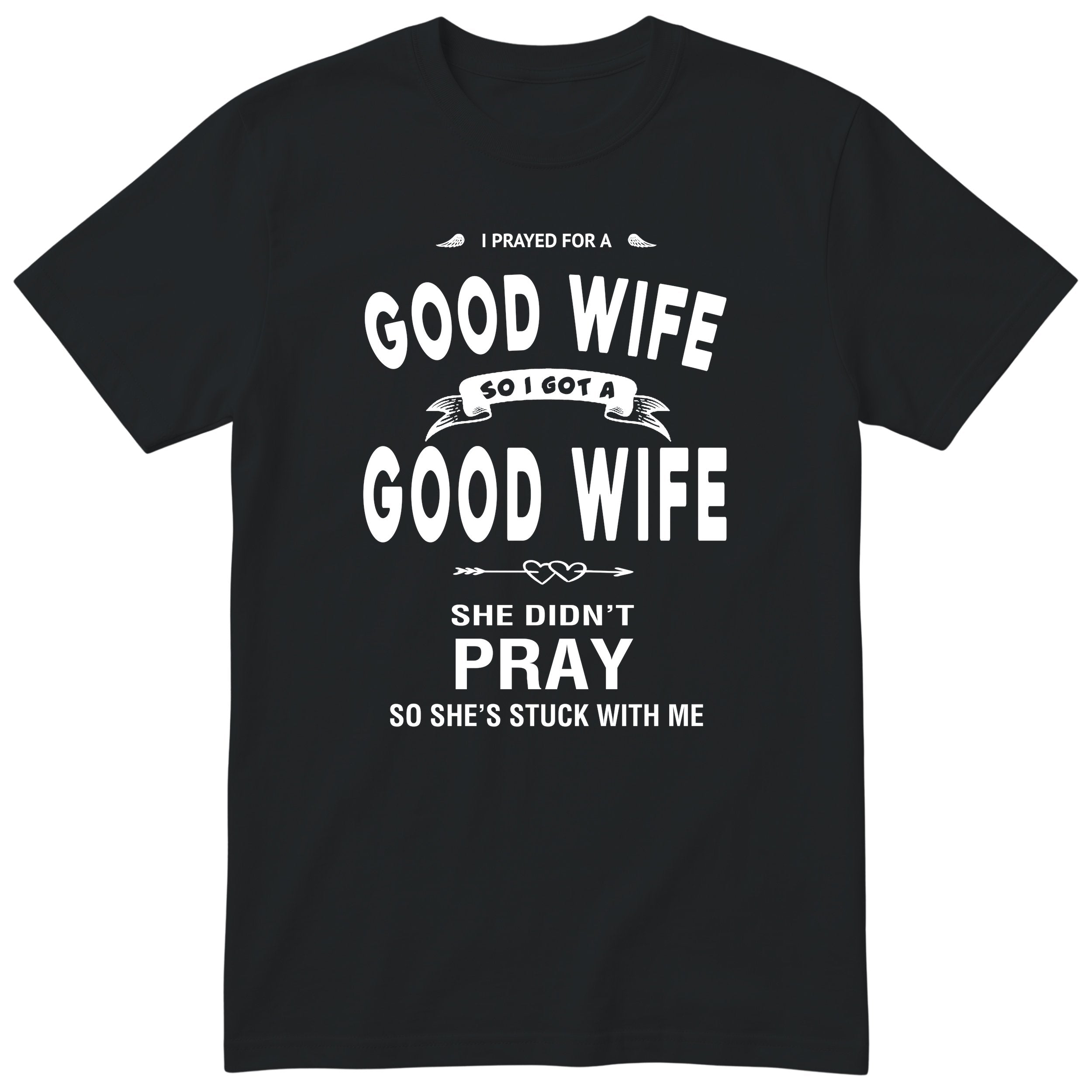Black I Prayed For A Good Wife t-shirt front print - funny husband gift, English print