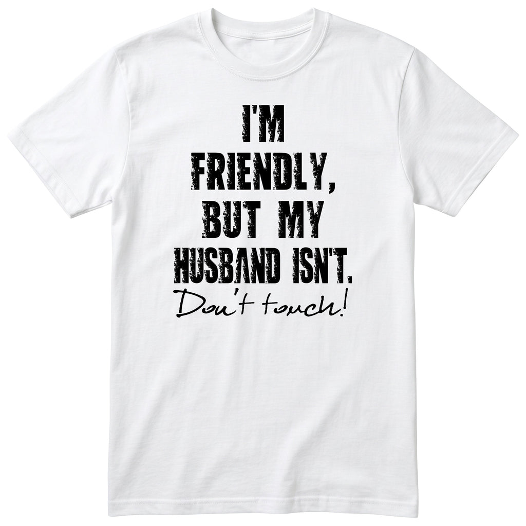 White I'm Friendly But My Husband Isn't t-shirt front print - funny wife gift, English print