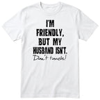 White I'm Friendly But My Husband Isn't t-shirt front print - funny wife gift, English print