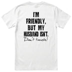 White I'm Friendly But My Husband Isn't t-shirt back print - funny wife gift, English print