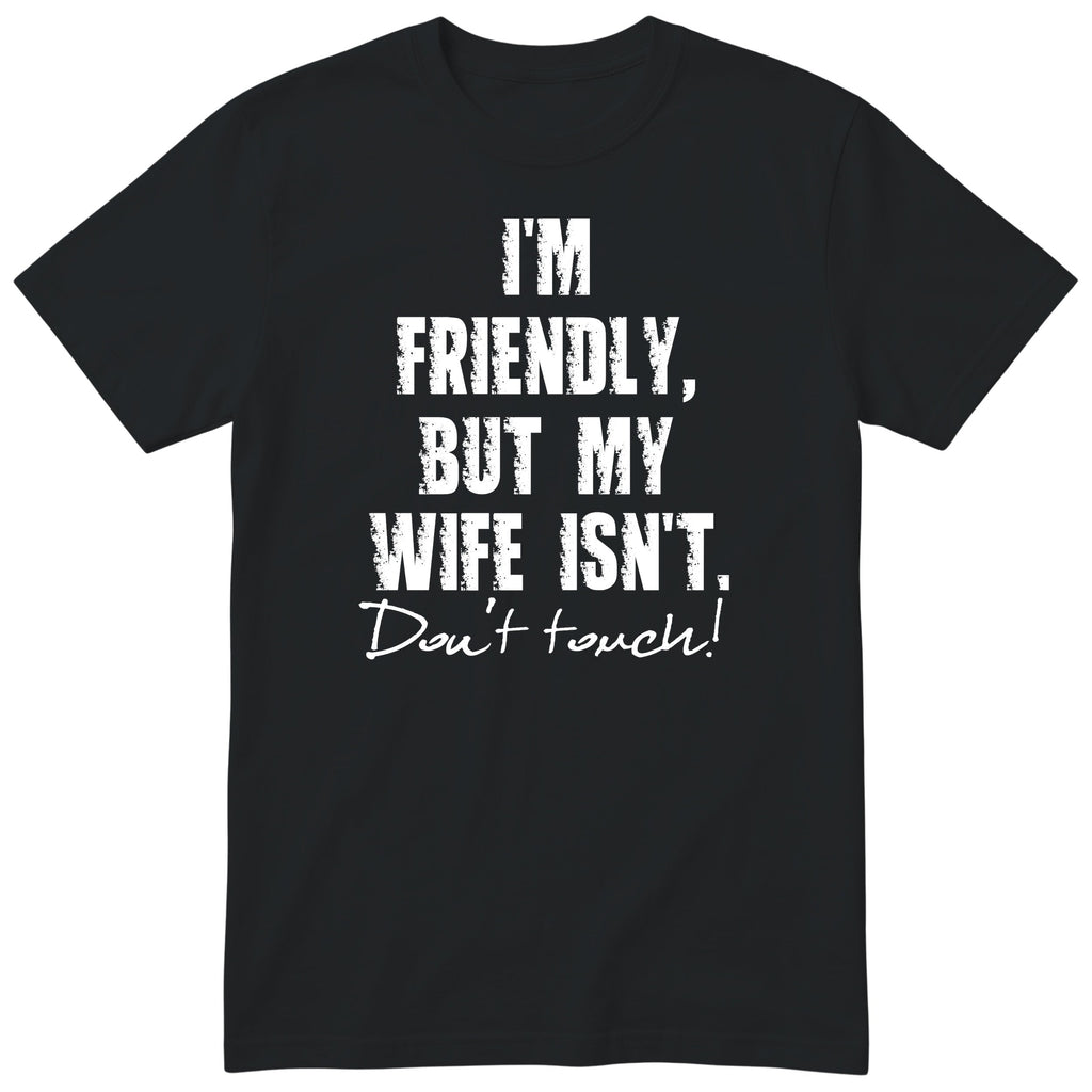 Black I'm Friendly But My Wife Isn't t-shirt front print - funny husband gift, English print