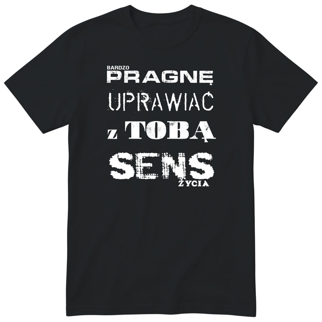 Czarna koszulka „PRAGNĘ UPRAWIAĆ Z TOBĄ SENS ŻYCIA” - polski nadruk, śmieszna koszulka