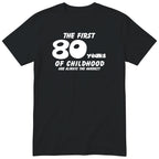 Black The First 80 Years of Childhood t-shirt - 80th birthday gift
