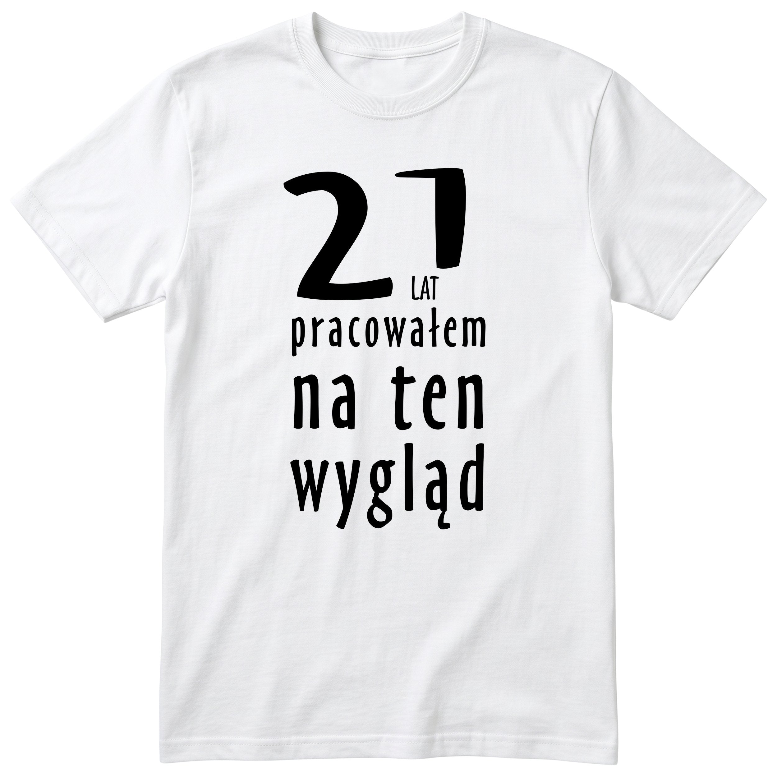 21 Lat Pracowałem Na Ten Wygląd - biala