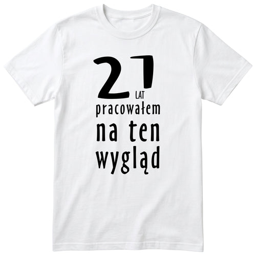 21 Lat Pracowałem Na Ten Wygląd - biala