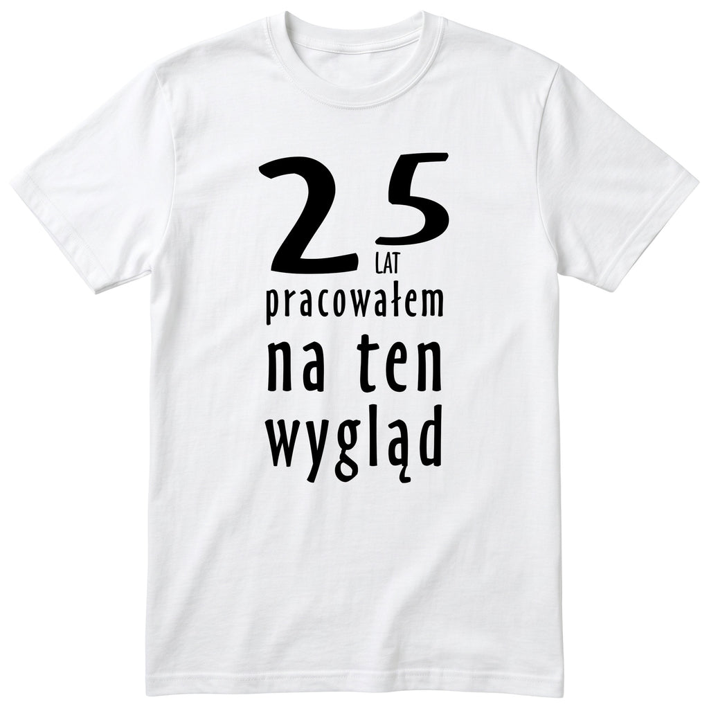 25 Lat Pracowałem Na Ten Wygląd - biala