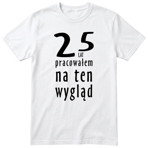 25 Lat Pracowałem Na Ten Wygląd - biala