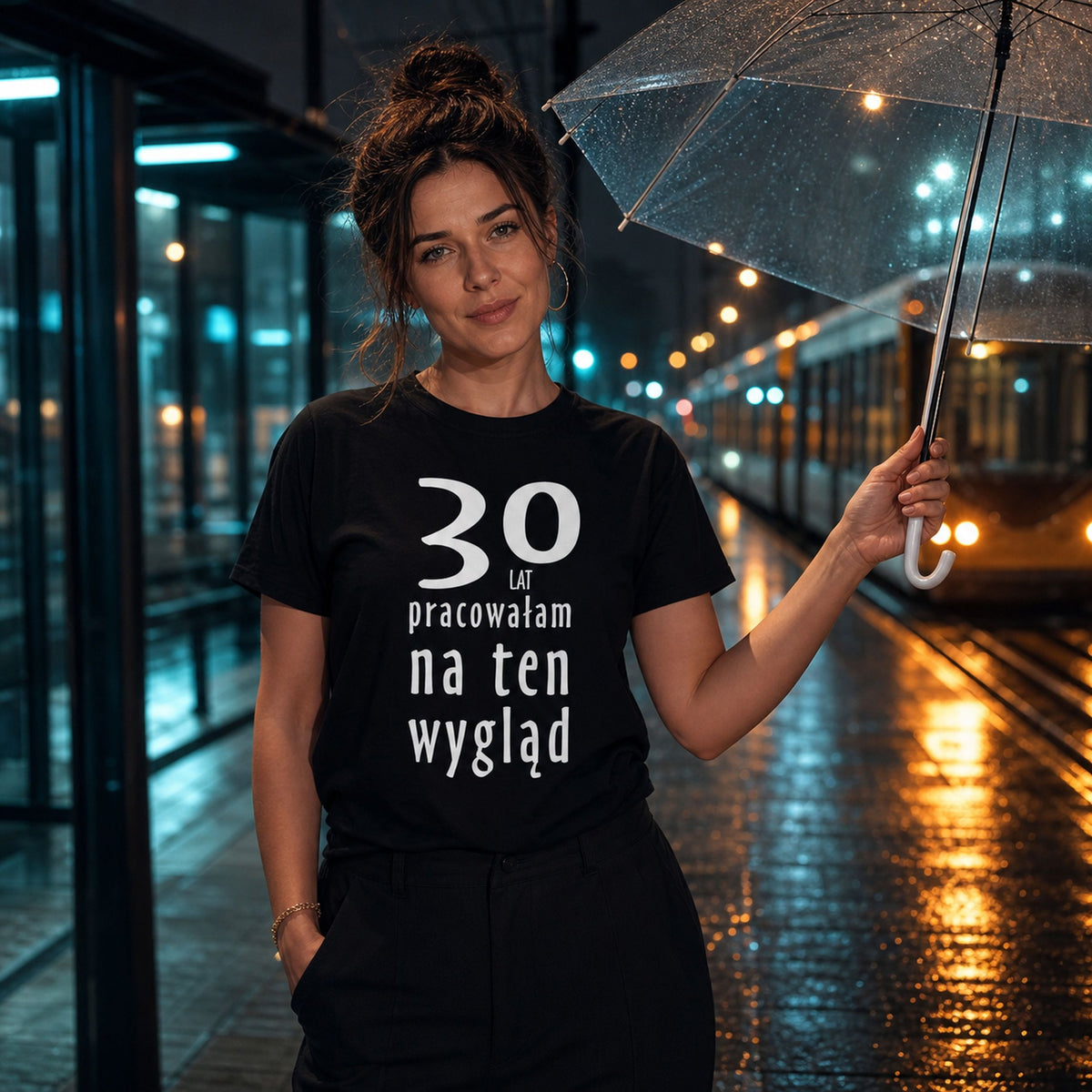 30 LAT PRACOWAŁAM NA TEN WYGLĄD - Koszulka na 30 Urodziny dla Niej