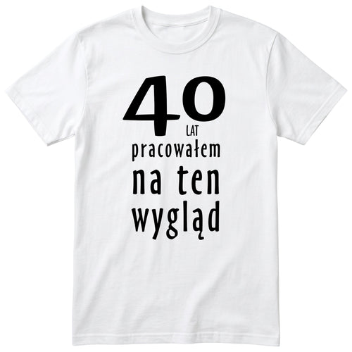 40 Lat Pracowałem Na Ten Wygląd - biala