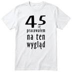 45 Lat Pracowałem Na Ten Wygląd - biala