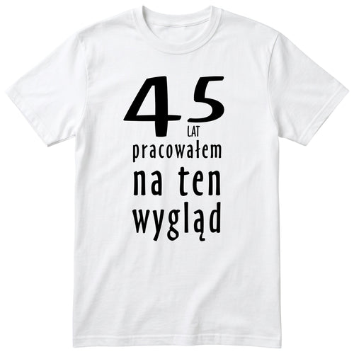 45 Lat Pracowałem Na Ten Wygląd - biala