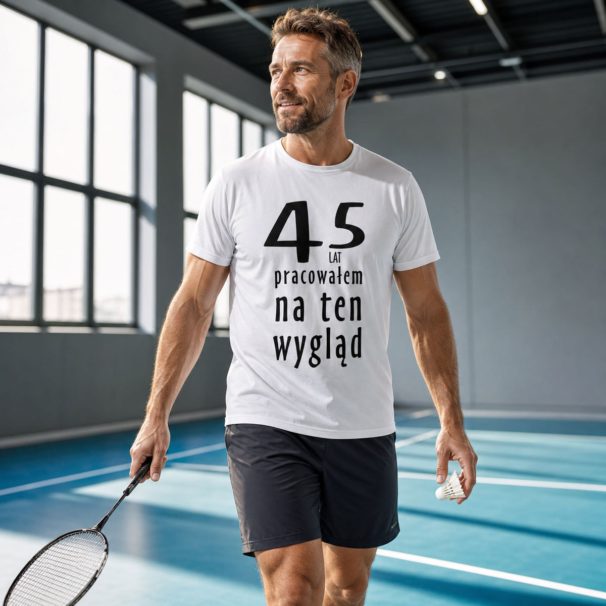 45 Lat Pracowalem Na Ten Wyglad - Koszulka na 45 Urodziny dla Niego