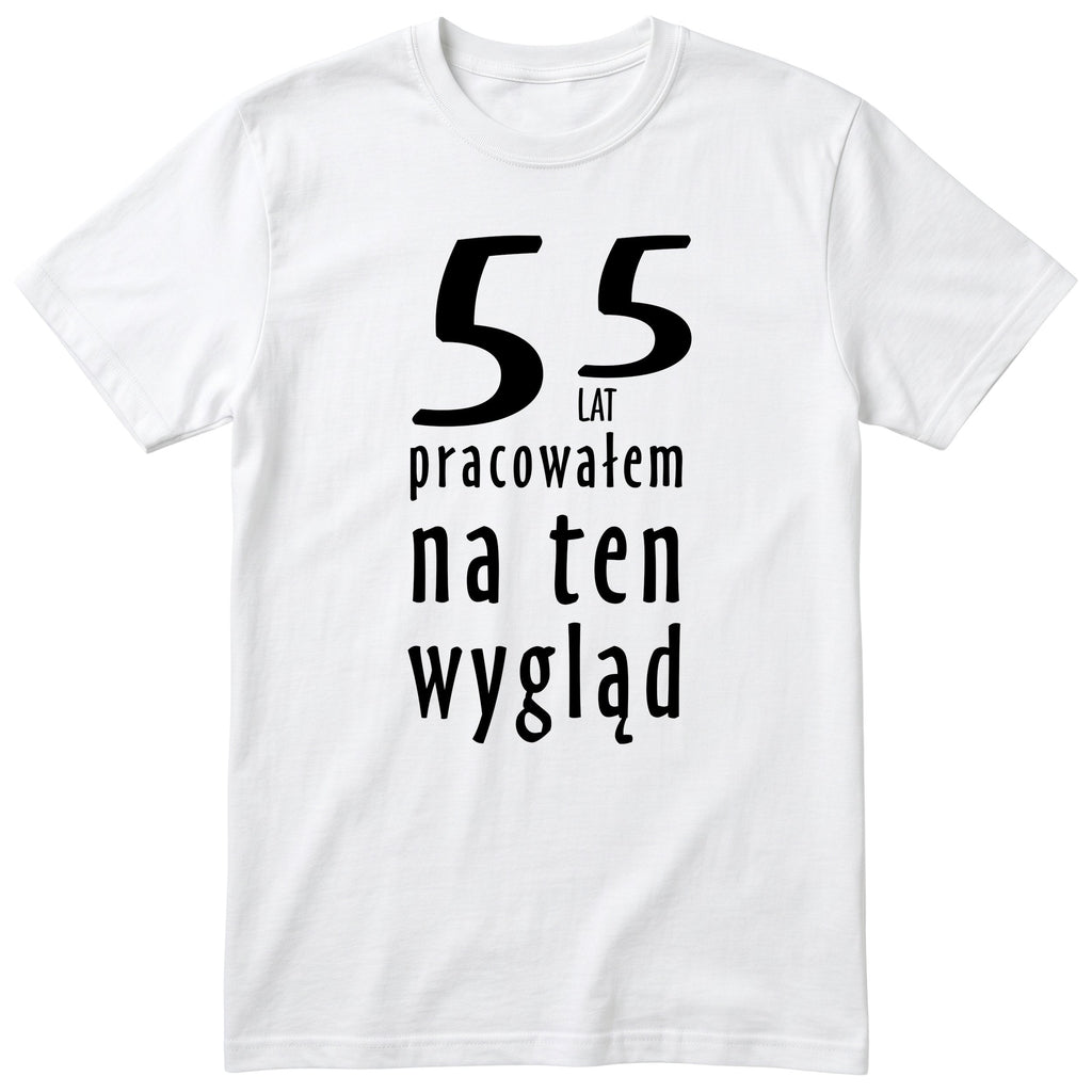 55 Lat Pracowałem Na Ten Wygląd - biala