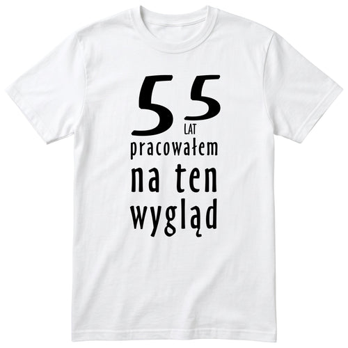 55 Lat Pracowałem Na Ten Wygląd - biala