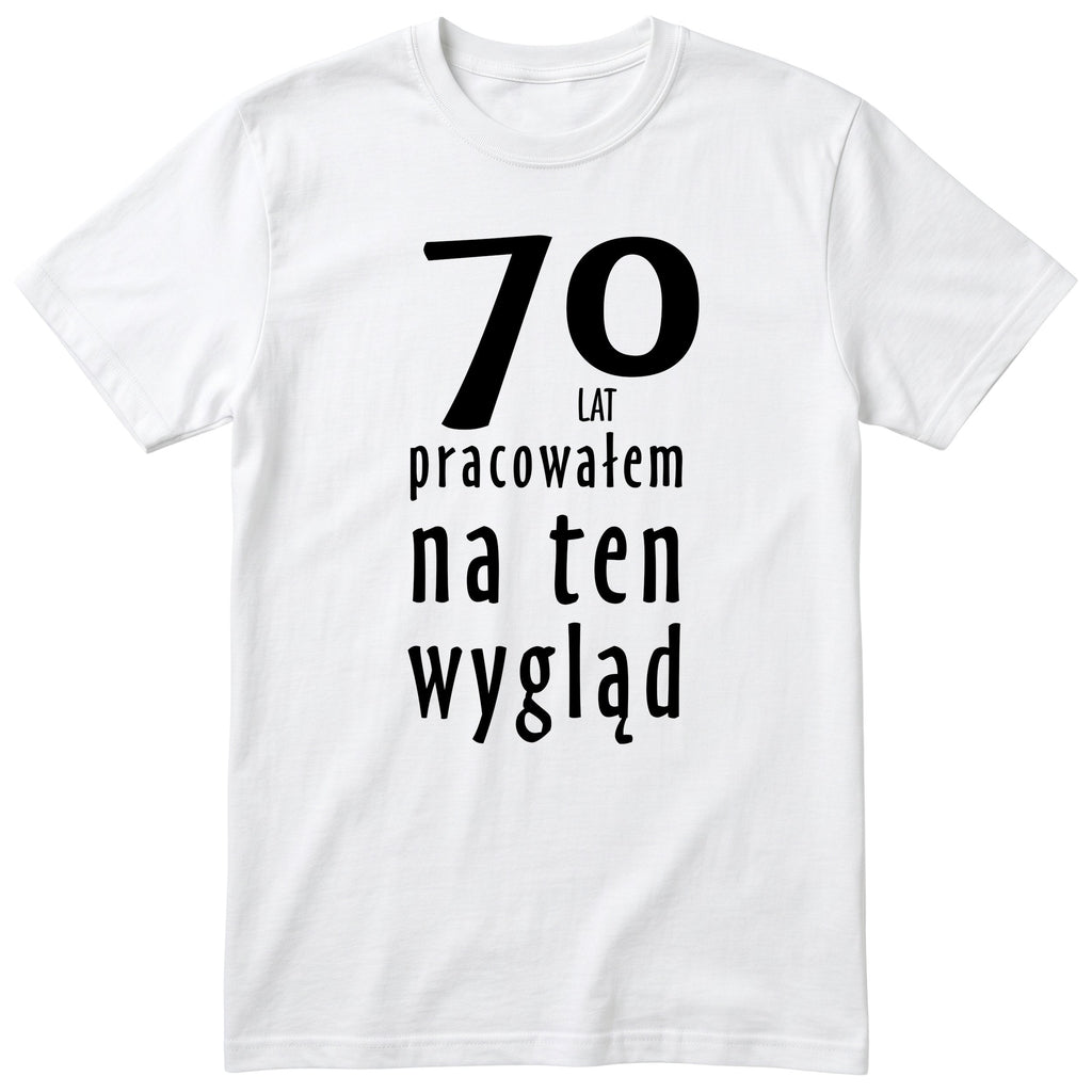 70 Lat Pracowałem Na Ten Wygląd - biala