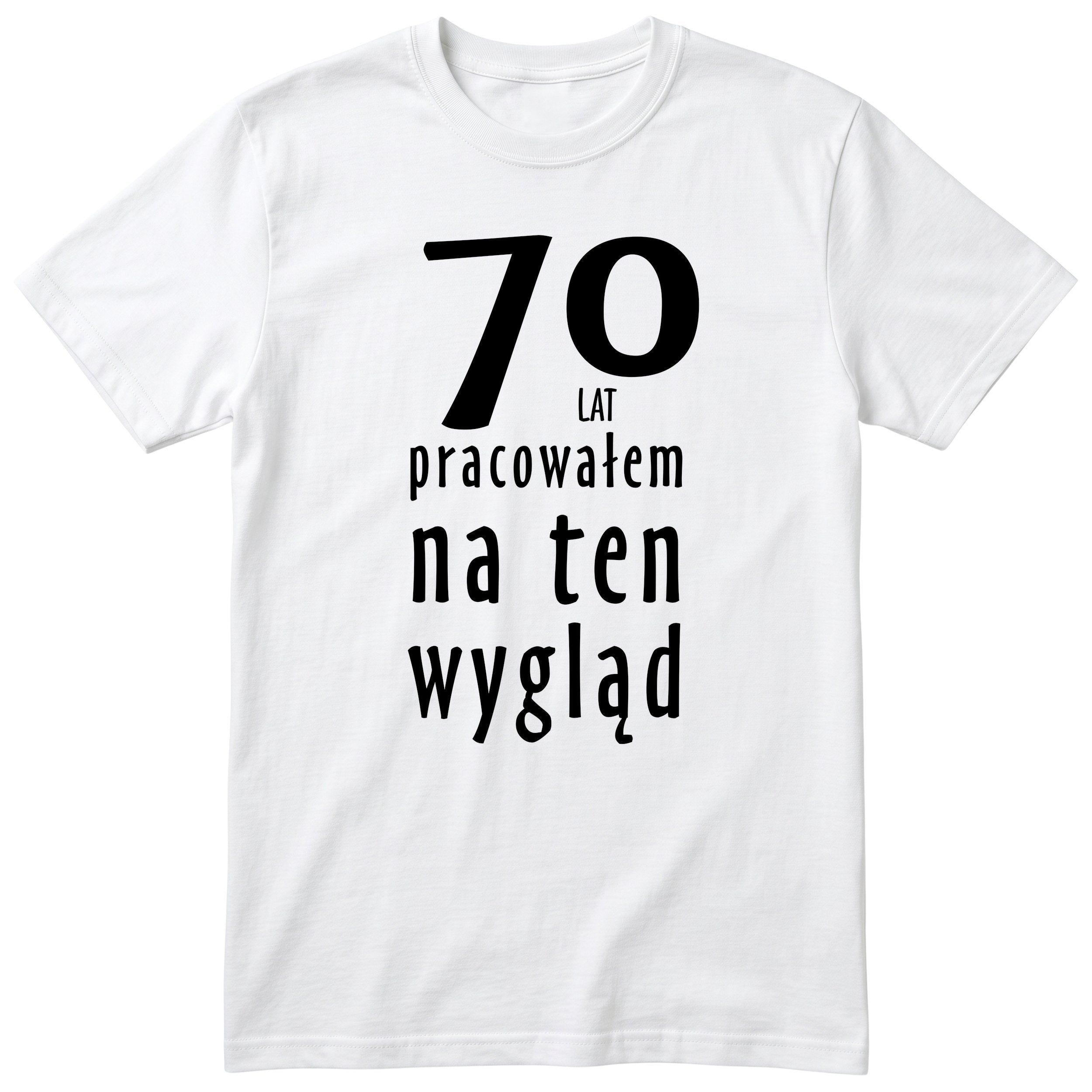 70 Lat Pracowałem Na Ten Wygląd - biala