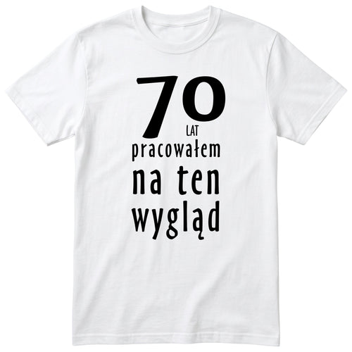 70 Lat Pracowałem Na Ten Wygląd - biala