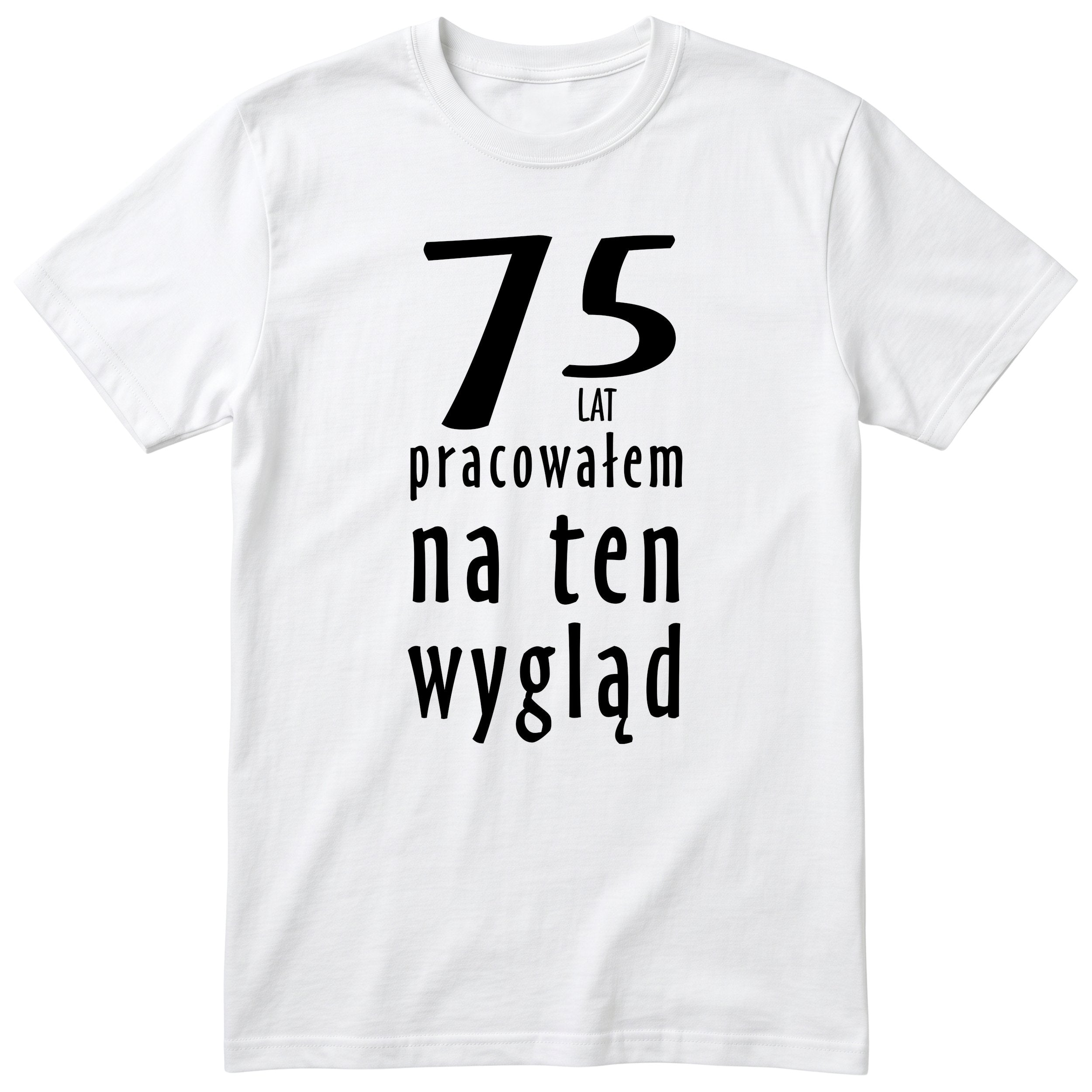 75 Lat Pracowałem Na Ten Wygląd - biala