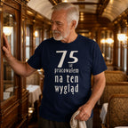 75 Lat Pracowalem Na Ten Wyglad - Koszulka na 75 Urodziny dla Niego