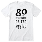 80 Lat Pracowałem Na Ten Wygląd - biala