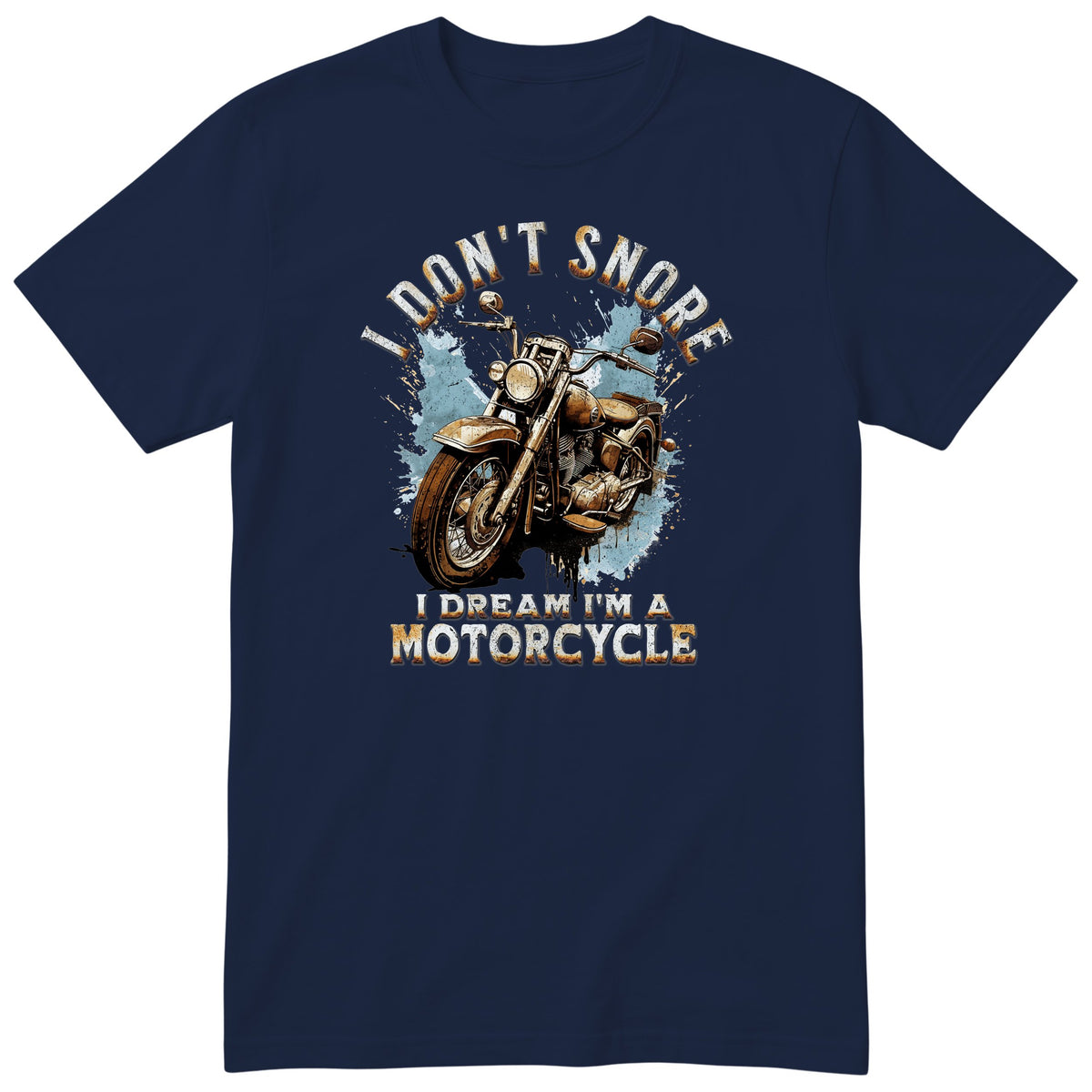 Navy I Don't Snore I Dream I'm a Motorcycle motorcycle t-shirt - rusty vintage motorcycle on a blue paint splash with drips, gift for a biker