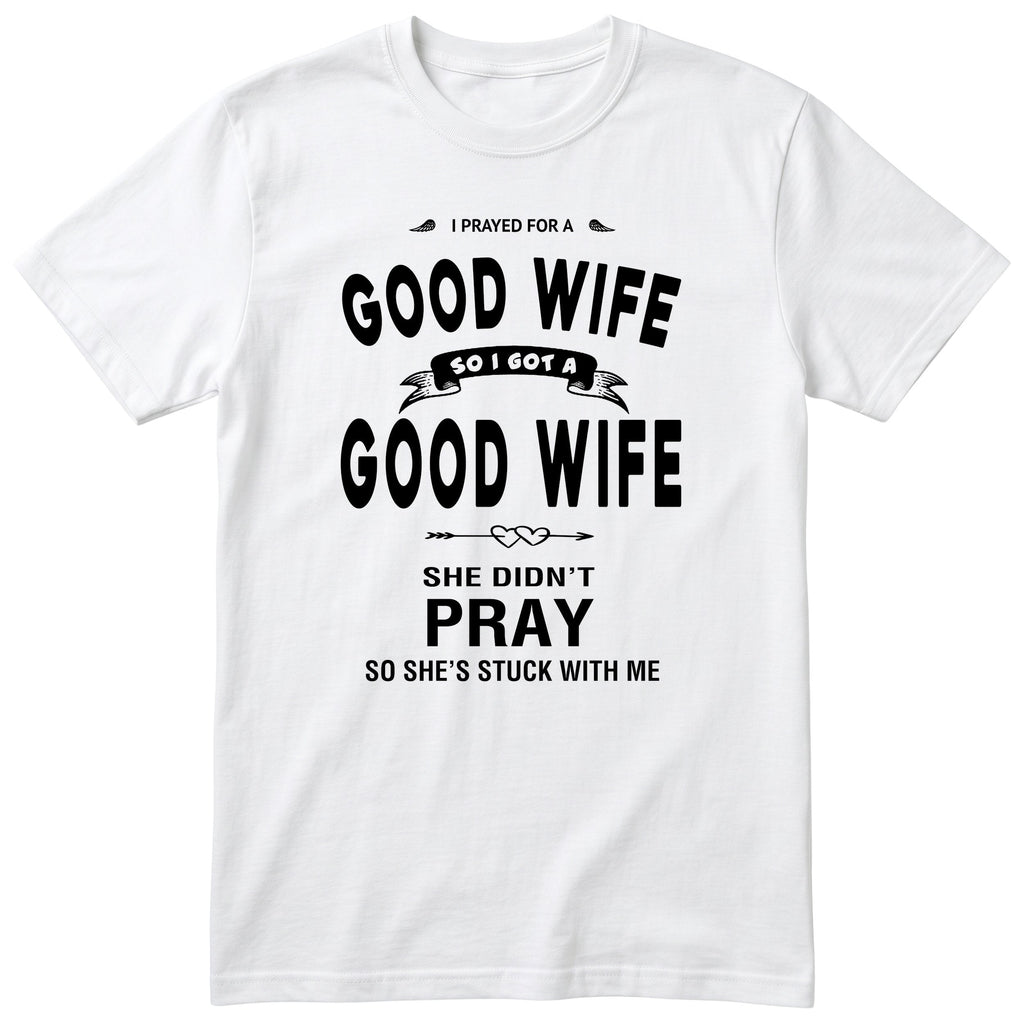 White I Prayed For A Good Wife t-shirt front print - funny husband gift, English print