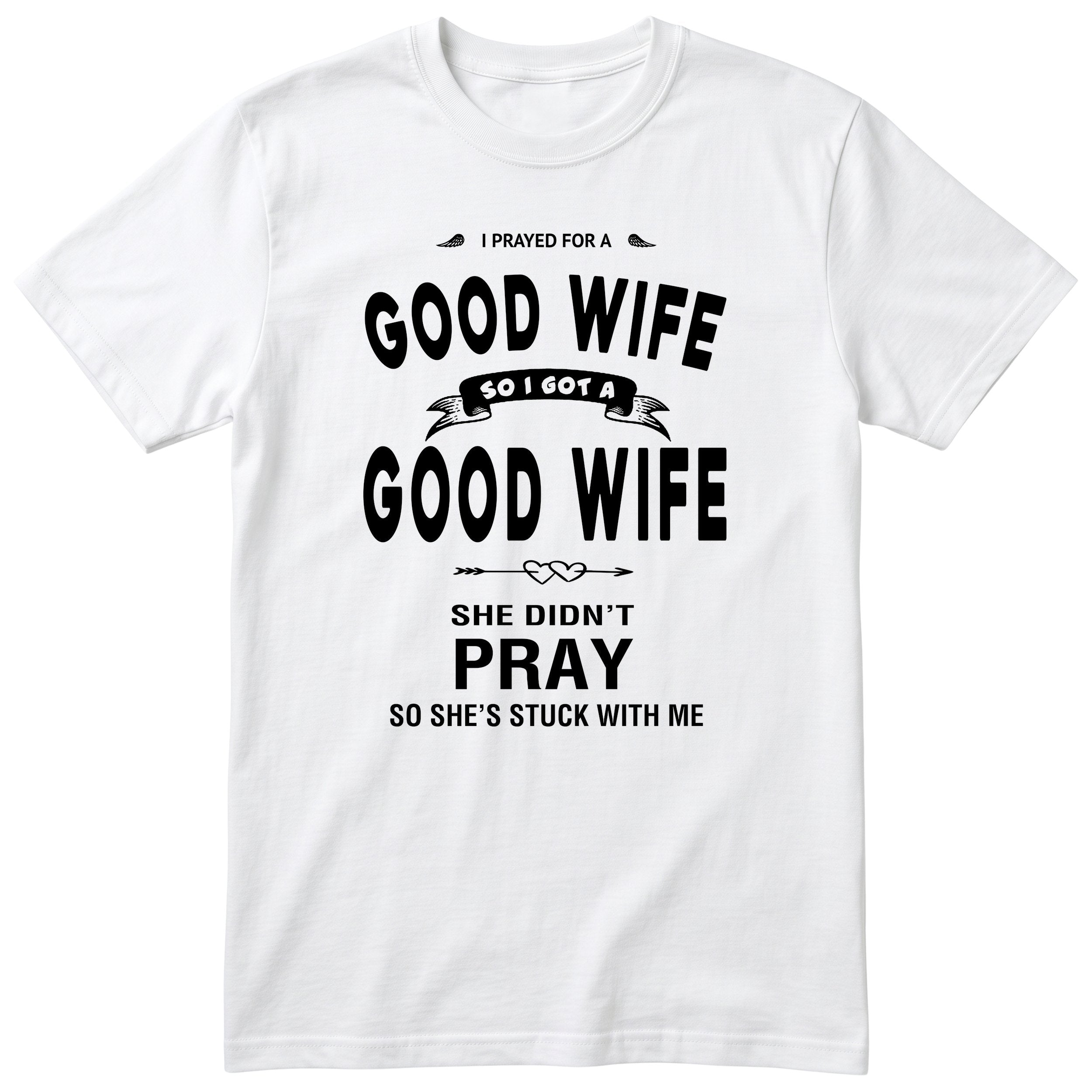 White I Prayed For A Good Wife t-shirt front print - funny husband gift, English print