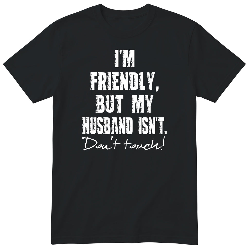 Black I'm Friendly But My Husband Isn't t-shirt front print - funny wife gift, English print